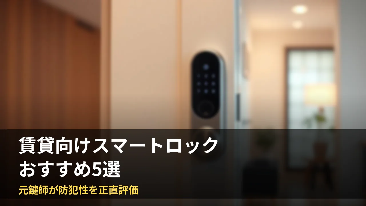 賃貸向けスマートロックおすすめ5選｜元鍵師が防犯性を正直評価